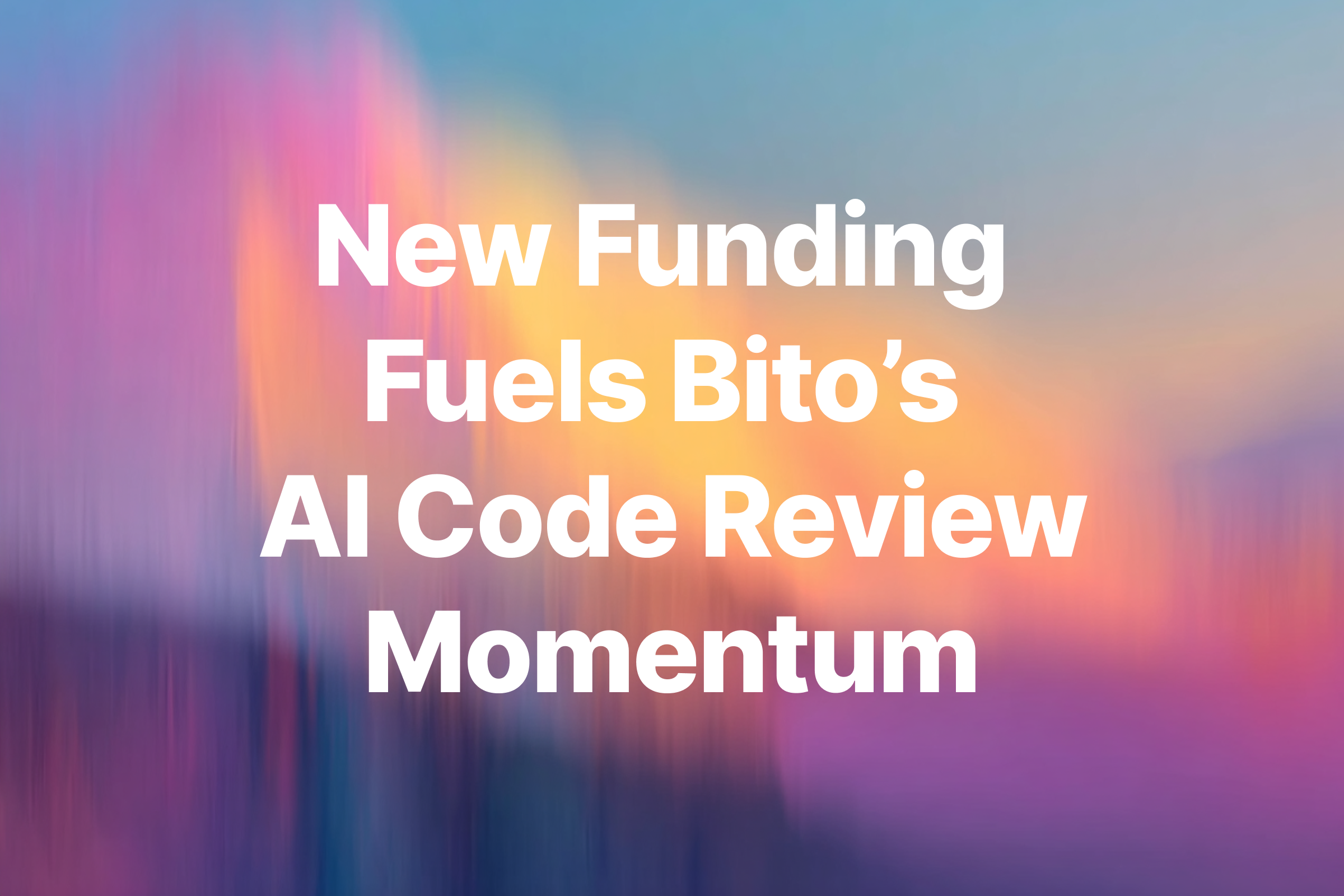 New Funding Fuels Bito’s AI Code Review Momentum