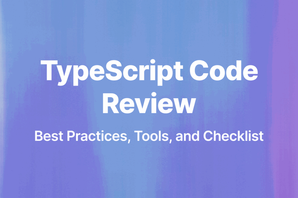 TypeScript Code Review: Best Practices, Tools, and Checklist