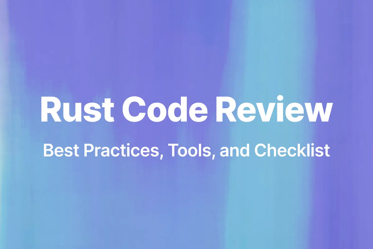 Rust Code Review: Best Practices, Tools, and Checklist