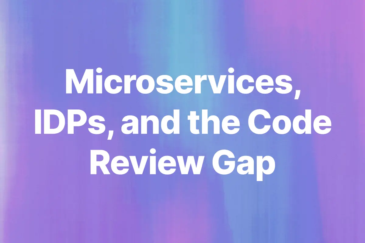 Microservices, IDPs, and the Code Review Gap